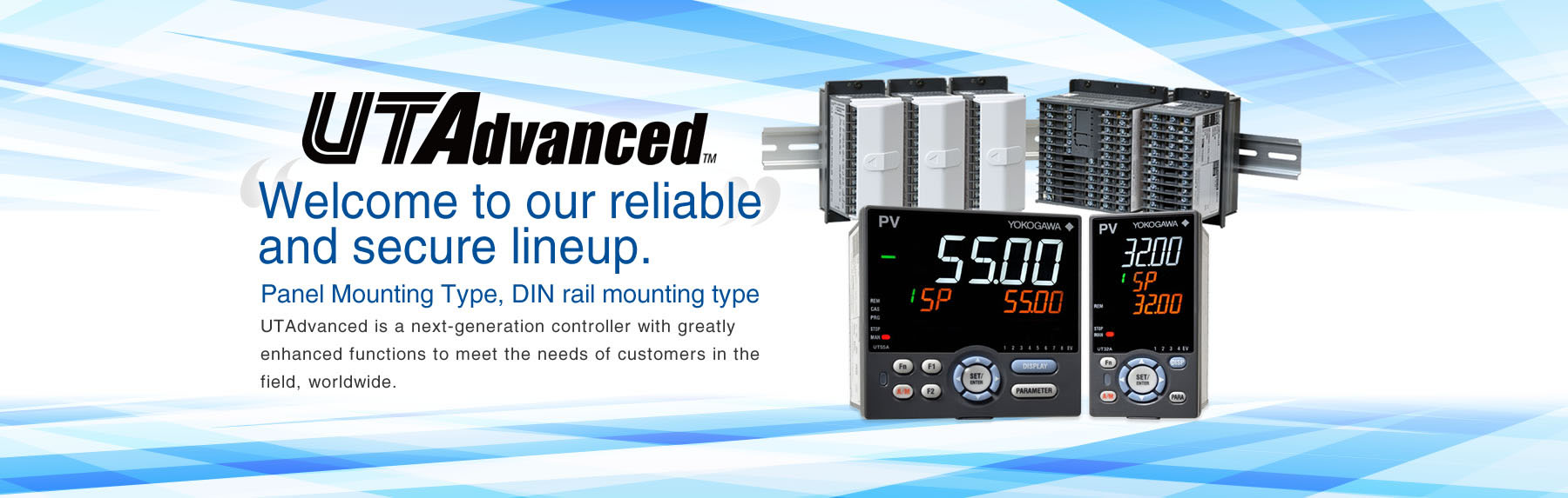 Welcome to our reliable and secure lineup. Panel Mounting Type, DIN rail mounting type. UTAdvanced is a next-generation controller with greatly enhanced functions to meet the needs of customers in the field, worldwide.